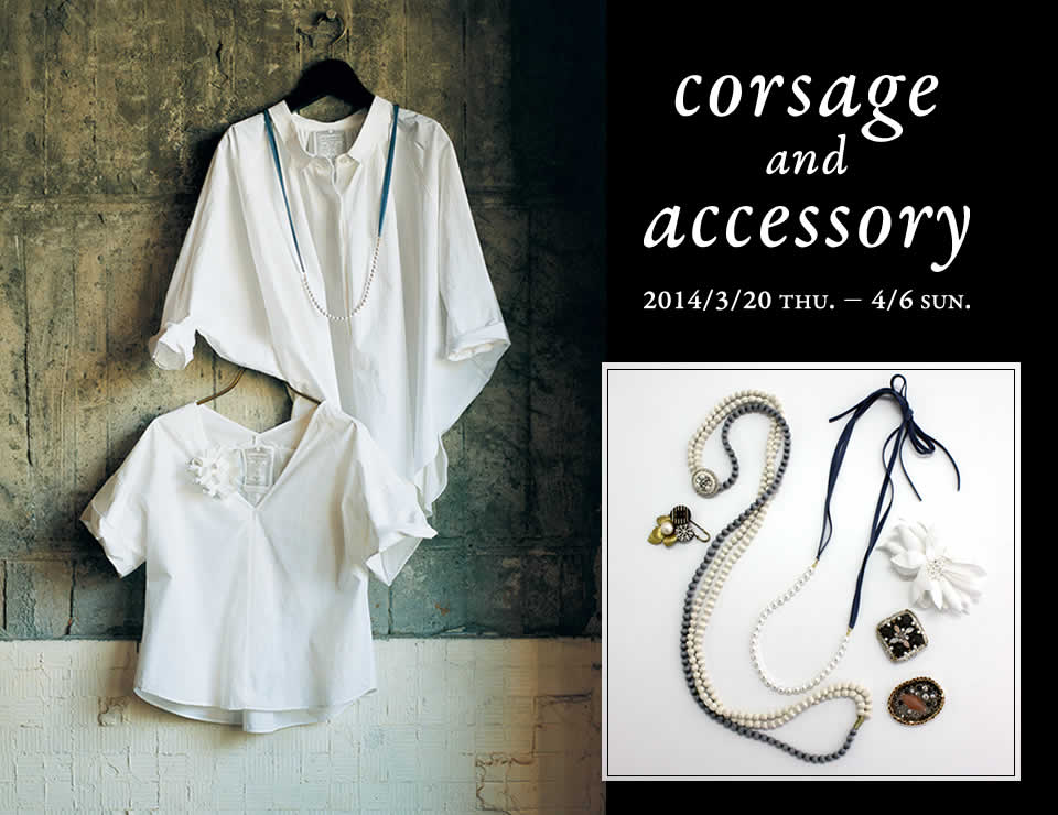 corsage and accessory 2014/3/20 THU. - 4/6 SUN.